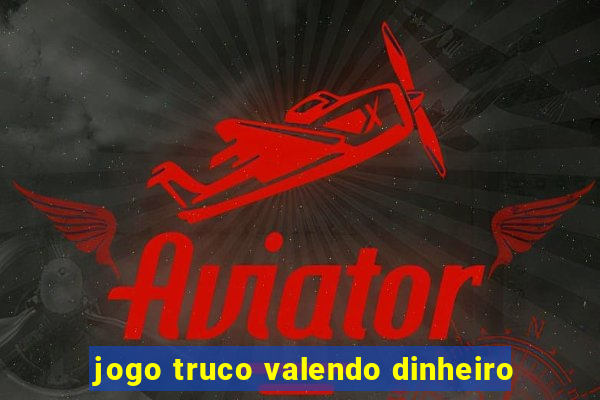 jogo truco valendo dinheiro