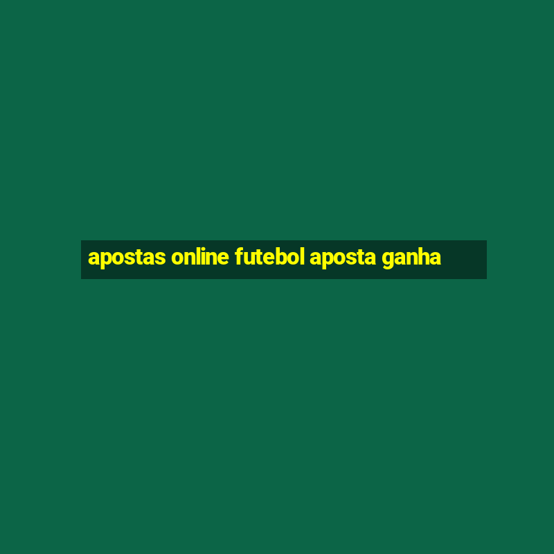 apostas online futebol aposta ganha