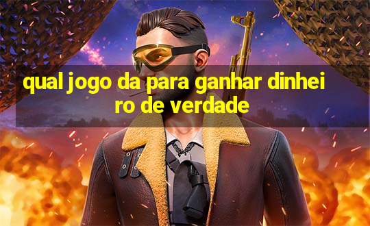 qual jogo da para ganhar dinheiro de verdade