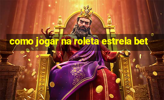 como jogar na roleta estrela bet