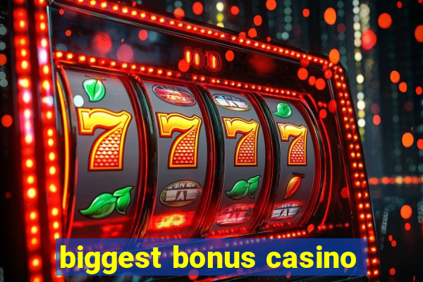 biggest bonus casino