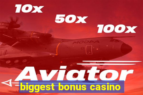 biggest bonus casino