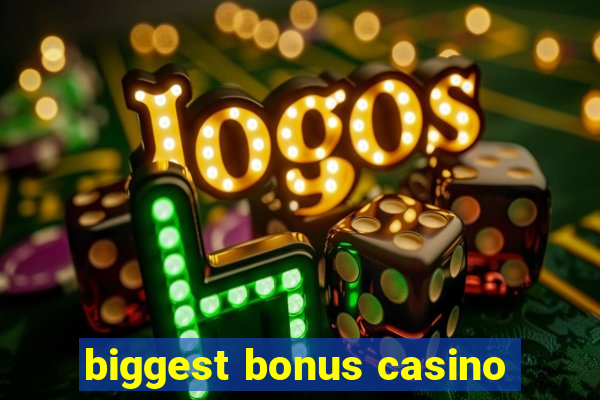 biggest bonus casino