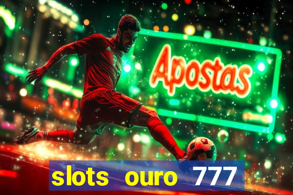 slots ouro 777 play store