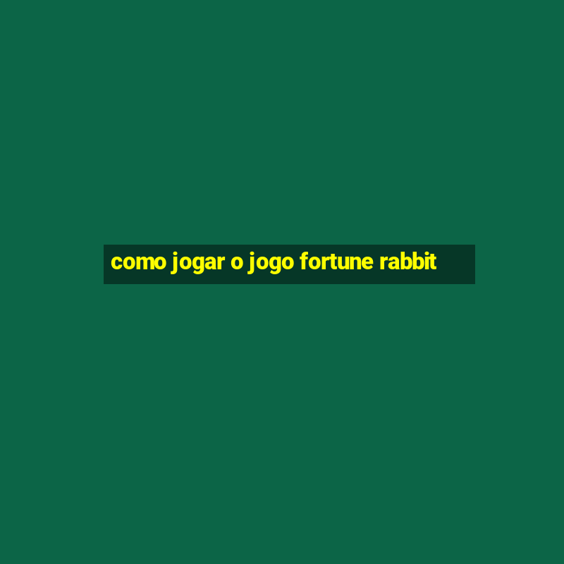 como jogar o jogo fortune rabbit