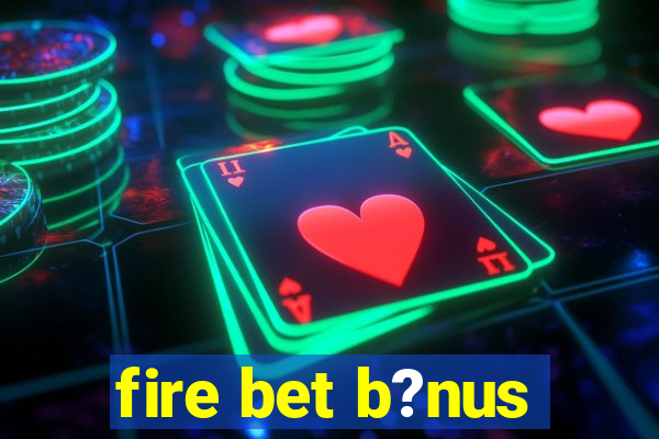 fire bet b?nus