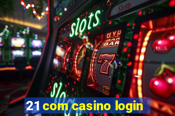 21 com casino login