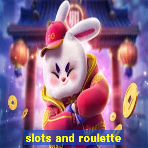 slots and roulette