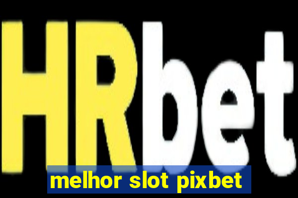 melhor slot pixbet