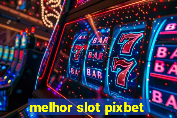 melhor slot pixbet