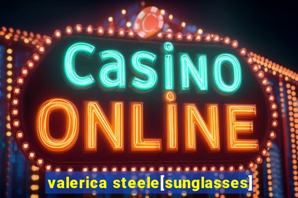 valerica steele[sunglasses]