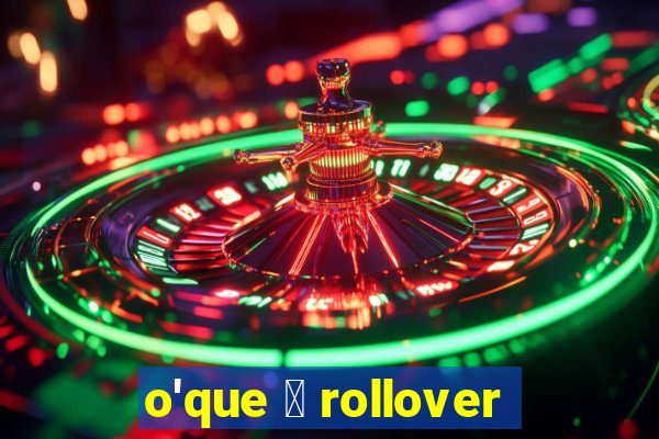 o'que 茅 rollover