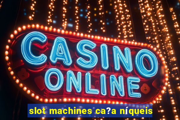 slot machines ca?a níqueis