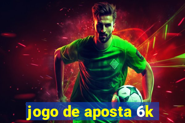 jogo de aposta 6k