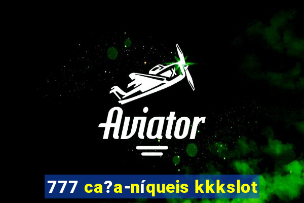 777 ca?a-níqueis kkkslot