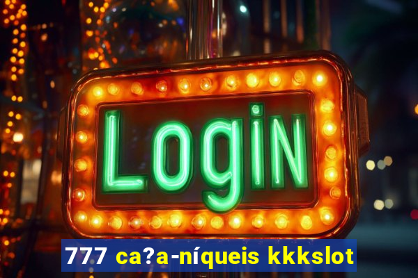 777 ca?a-níqueis kkkslot