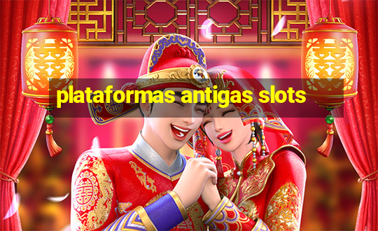 plataformas antigas slots