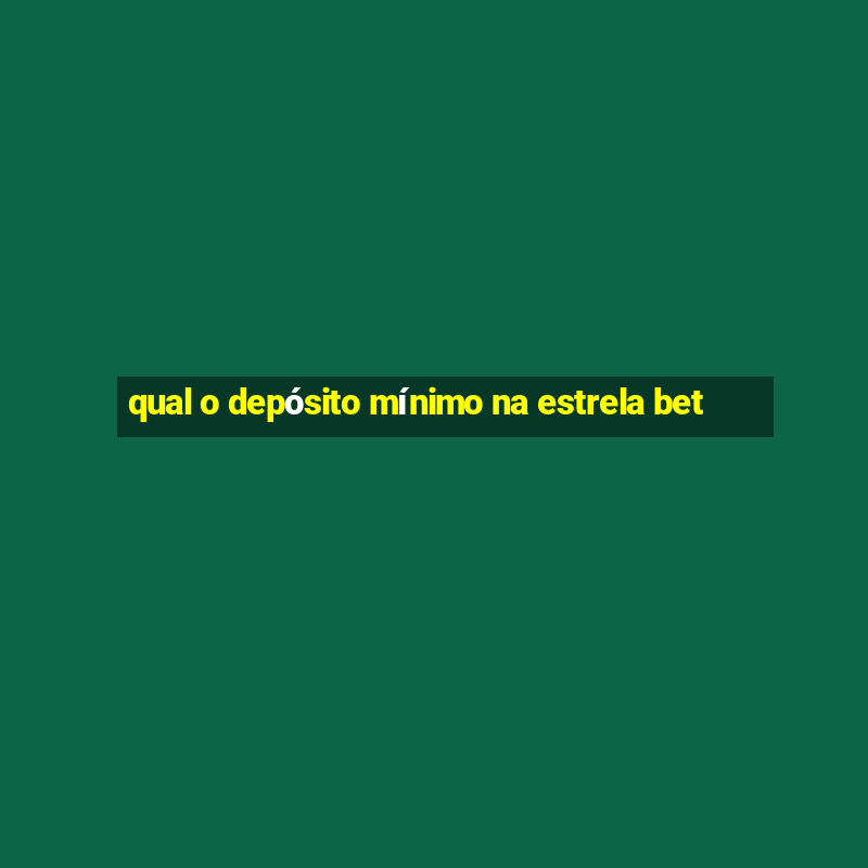 qual o depósito mínimo na estrela bet