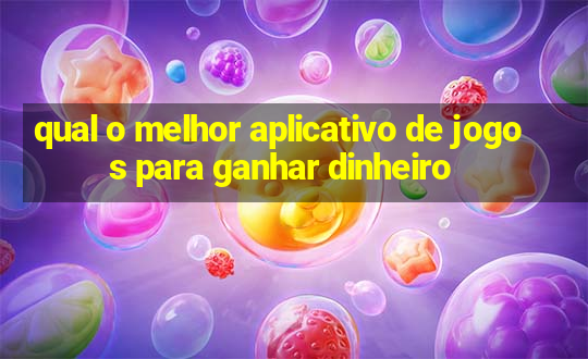 qual o melhor aplicativo de jogos para ganhar dinheiro