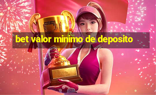 bet valor minimo de deposito