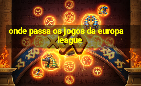 onde passa os jogos da europa league