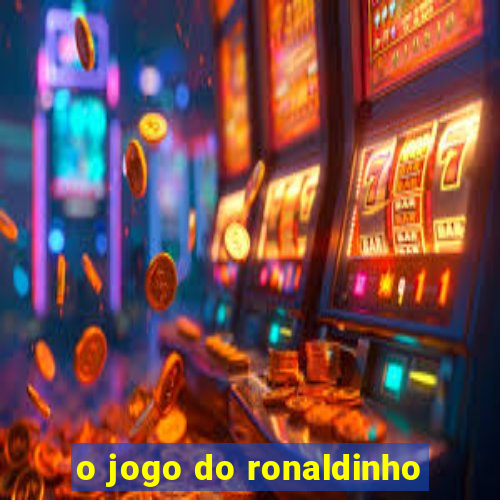 o jogo do ronaldinho