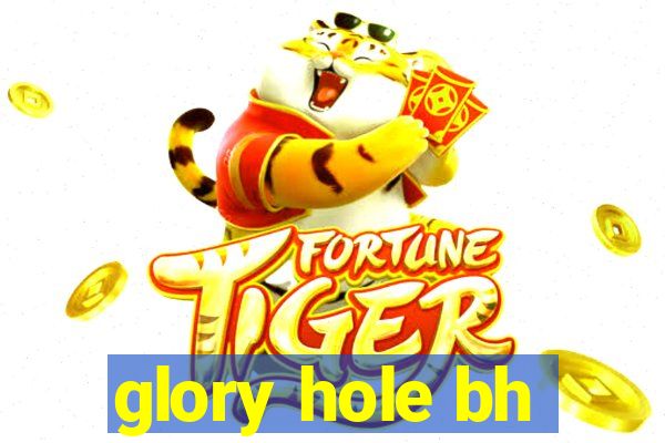 glory hole bh