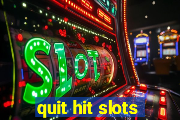 quit hit slots