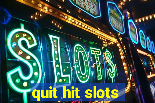 quit hit slots