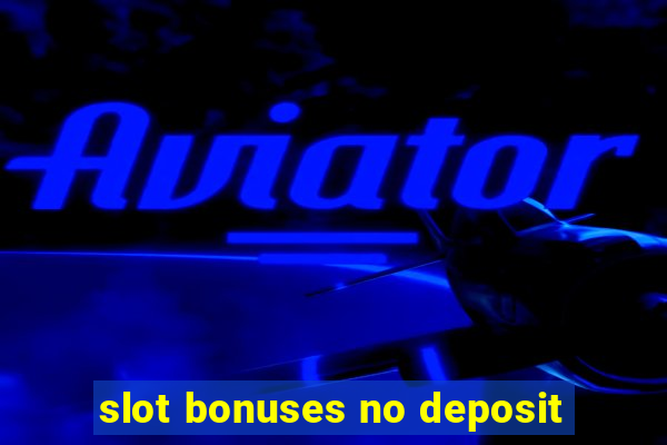 slot bonuses no deposit