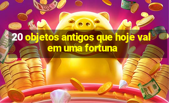 20 objetos antigos que hoje valem uma fortuna