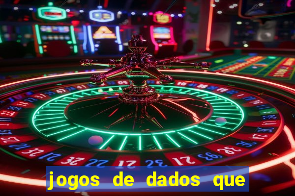 jogos de dados que ganha dinheiro