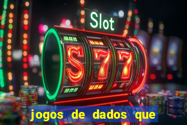 jogos de dados que ganha dinheiro