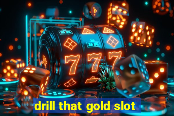 drill that gold slot