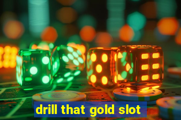 drill that gold slot