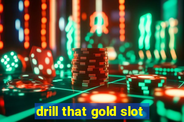 drill that gold slot