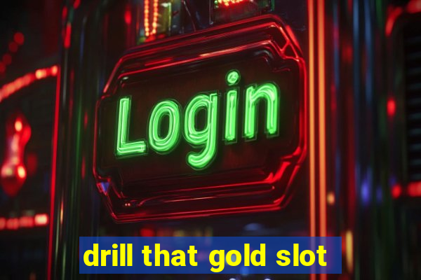 drill that gold slot