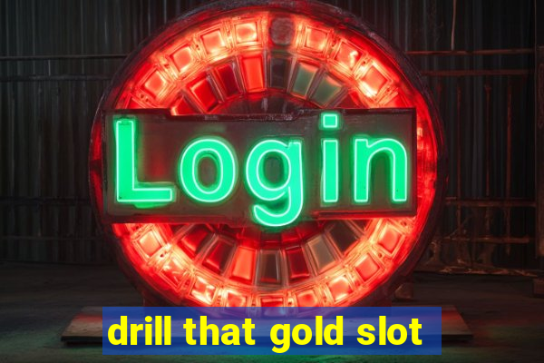 drill that gold slot