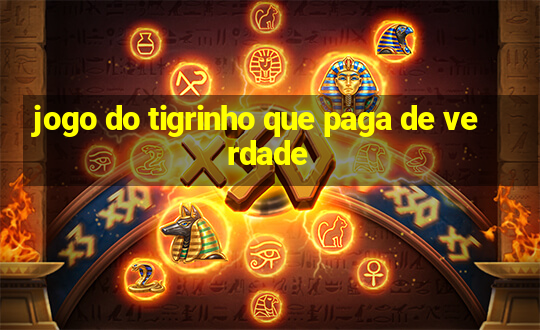 jogo do tigrinho que paga de verdade