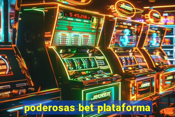 poderosas bet plataforma