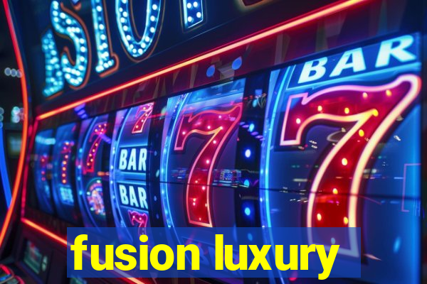 fusion luxury