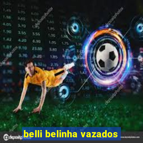 belli belinha vazados