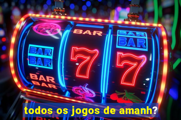 todos os jogos de amanh?