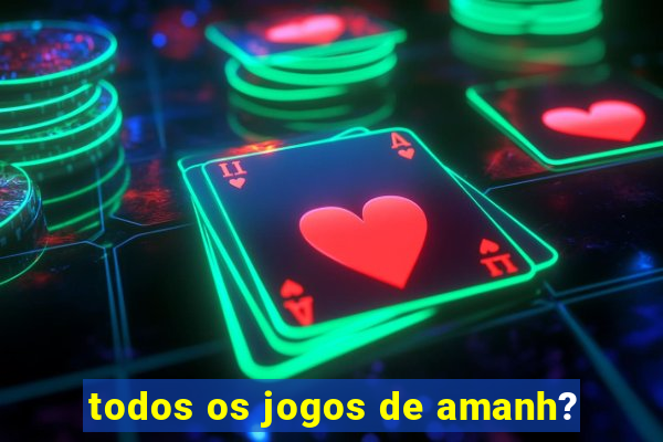 todos os jogos de amanh?