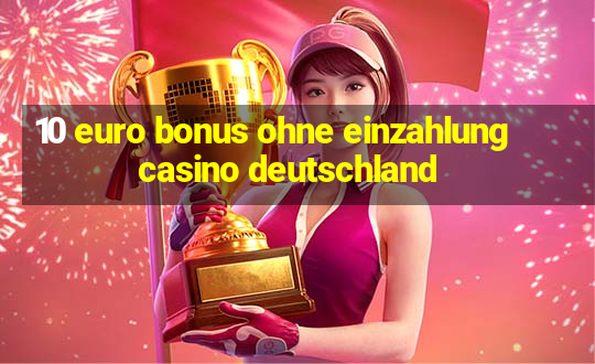 10 euro bonus ohne einzahlung casino deutschland