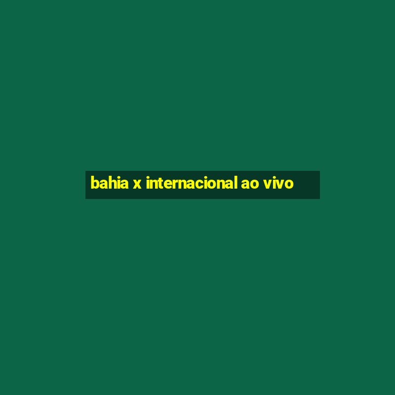 bahia x internacional ao vivo