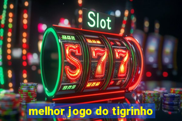 melhor jogo do tigrinho