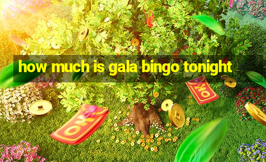 how much is gala bingo tonight