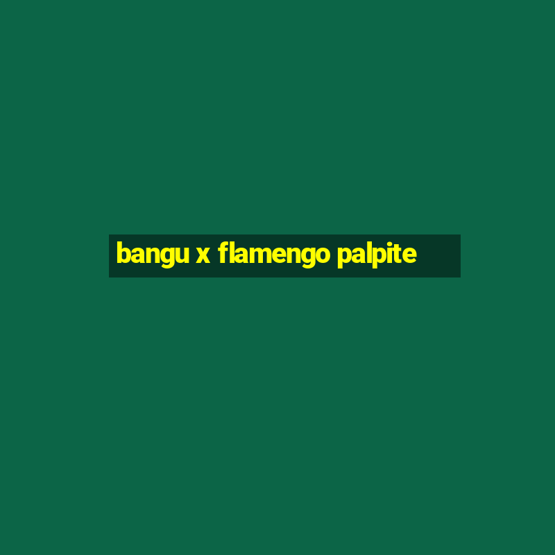 bangu x flamengo palpite