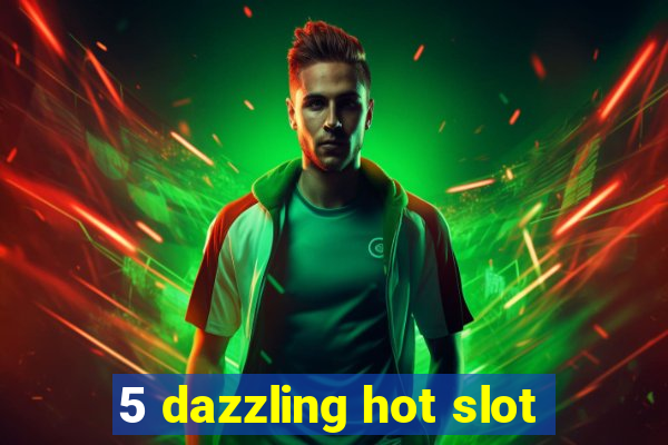 5 dazzling hot slot